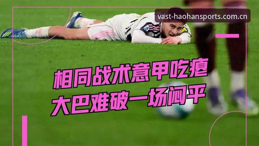 资深用户分享：用浩瀚体育看都灵德比，比分数据背后的战术博弈